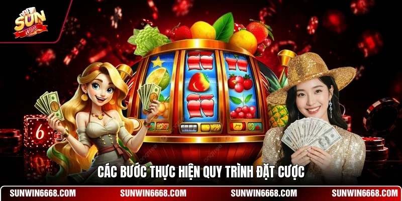 Các bước thực hiện quy trình đặt cược