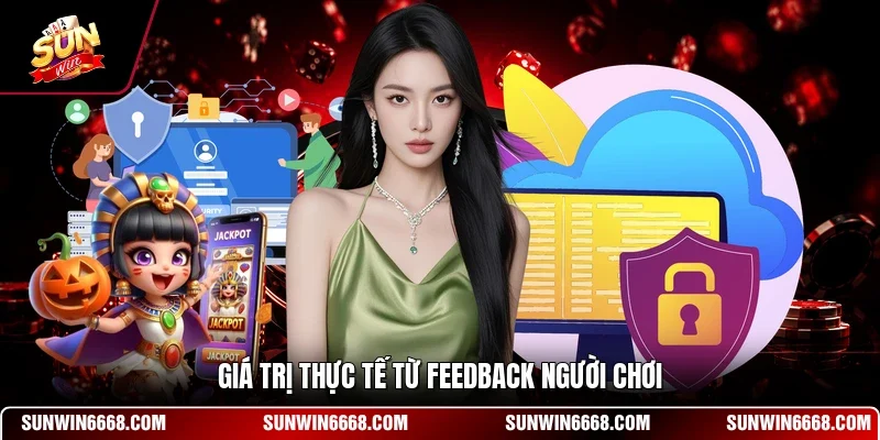 Feedback Người Chơi - Góc Nhìn Thực Tế Từ Thành Viên 10 Sunwin Giá trị thực tế từ feedback người chơi